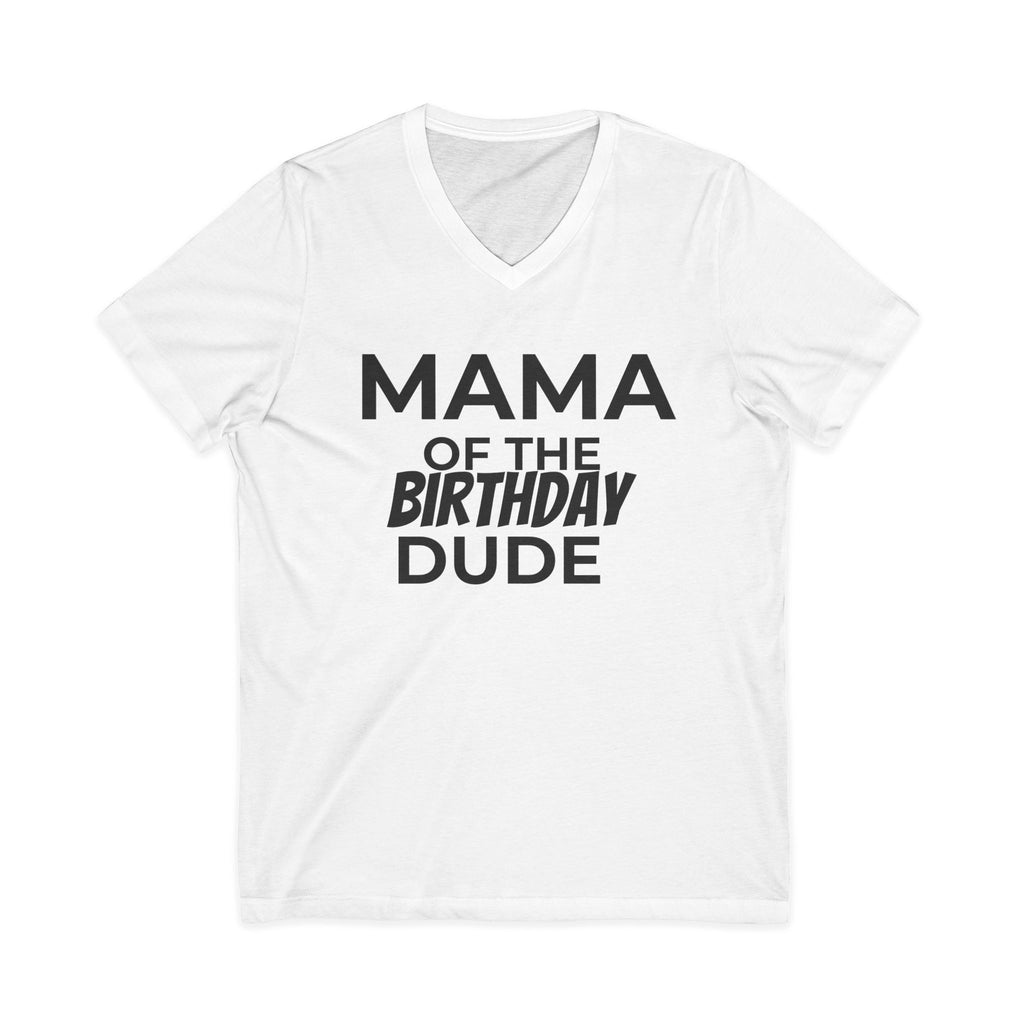 Mama of the Birthday Dude V-Neck Tee with bold black text on a white lightweight cotton shirt