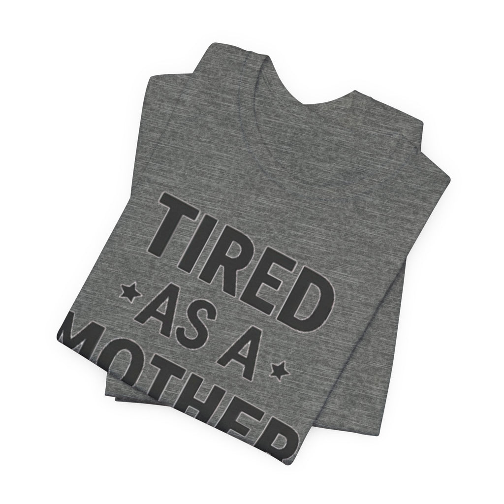 Tired As A Mother Tee — Funny Mom Shirt for New Moms & Mothers' Day