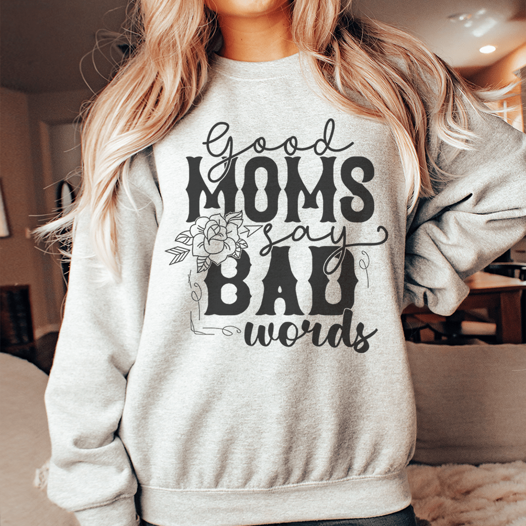 Good Moms Say Bad Words graphic sweat shirt with cotton-poly fleece, soft lining, and banded cuffs