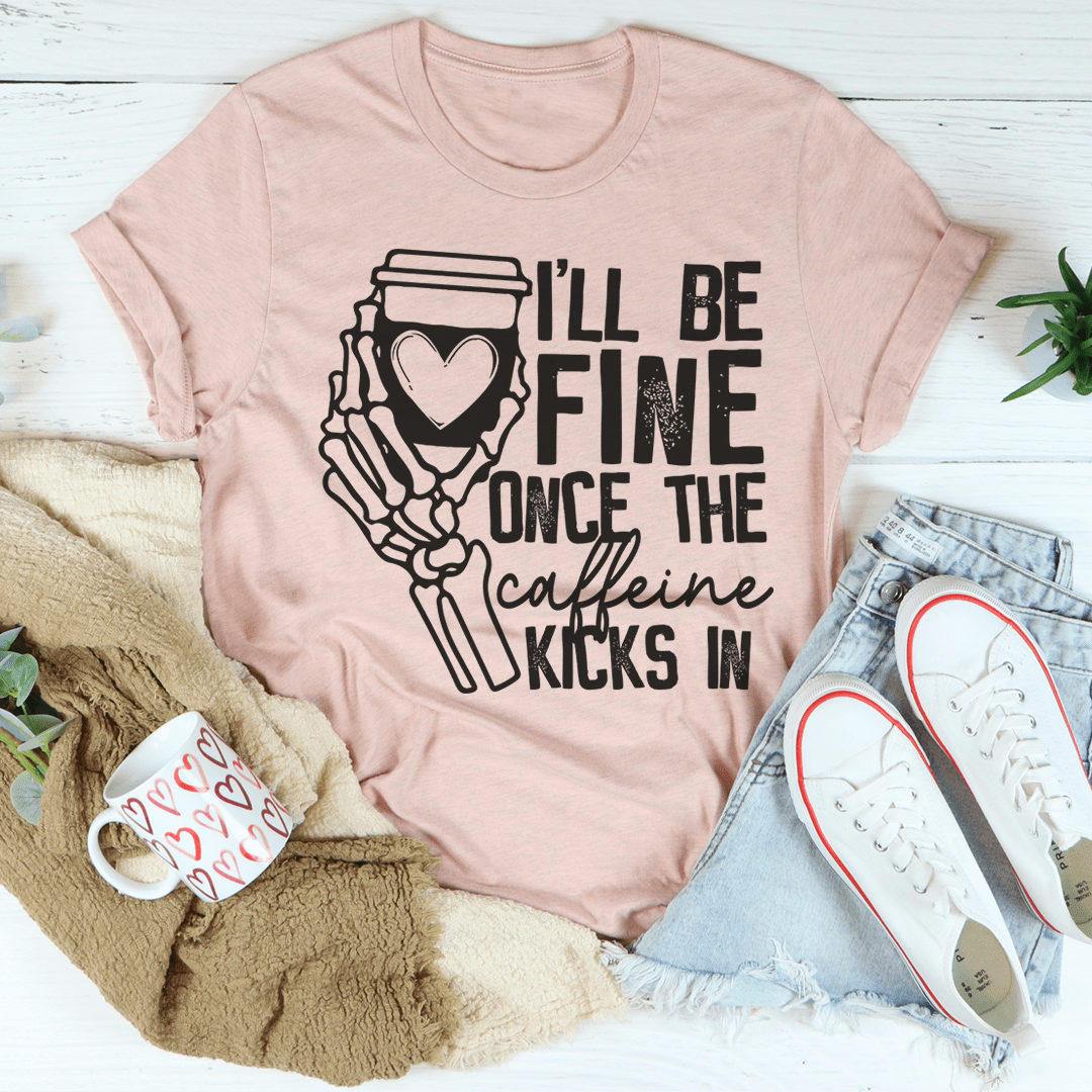 I'll Be Fine Once The Caffeine Kicks In Tee, unisex soft cotton graphic T-shirt with short sleeves