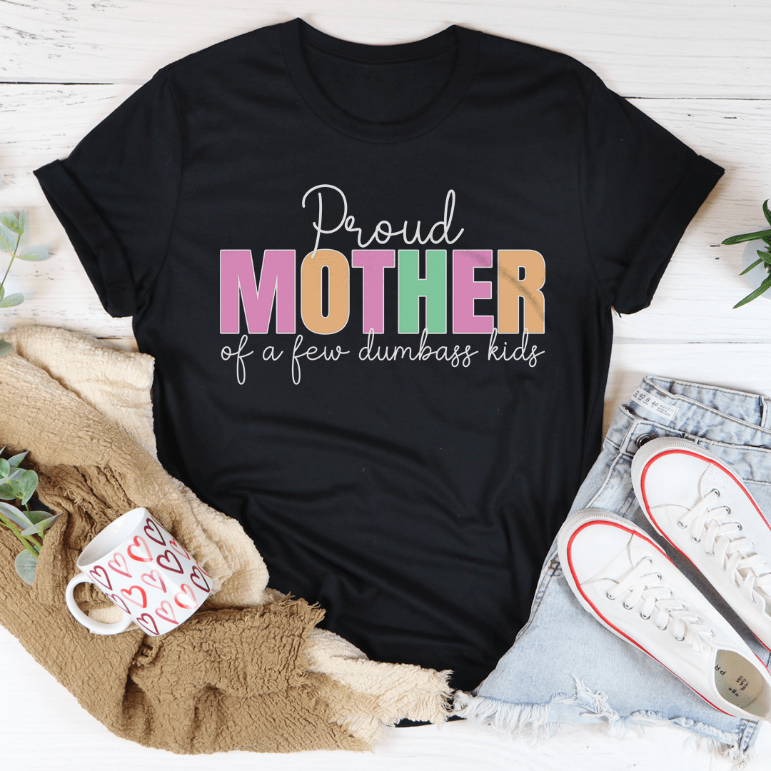 Proud Mother Of A Few Dumbass Kids Tee on a soft unisex short sleeve cotton T-shirt with graphic front print